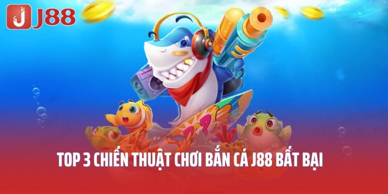 Top 3 chiến thuật chơi bắn cá J88 bất bại
