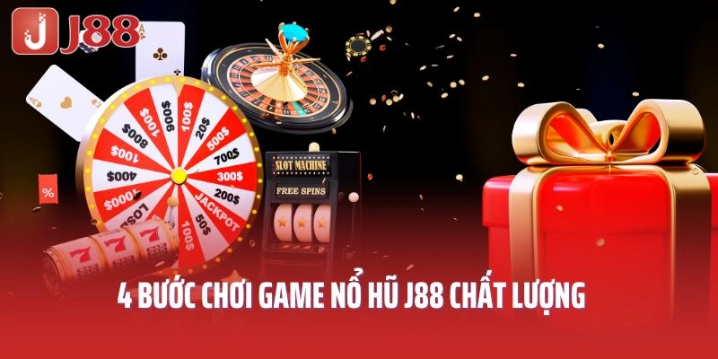 4 bước chơi game nổ hũ J88 chất lượng
