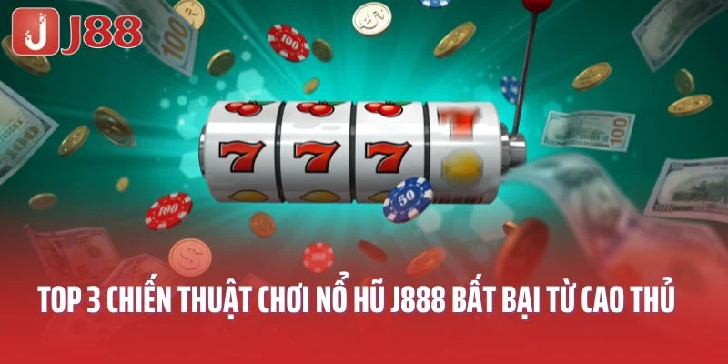 Top 3 chiến thuật chơi nổ hũ J888 bất bại từ cao thủ