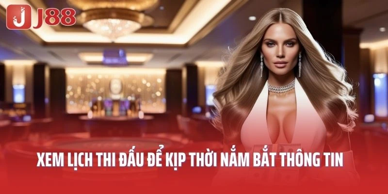 Xem lịch thi đấu để kịp thời nắm bắt thông tin