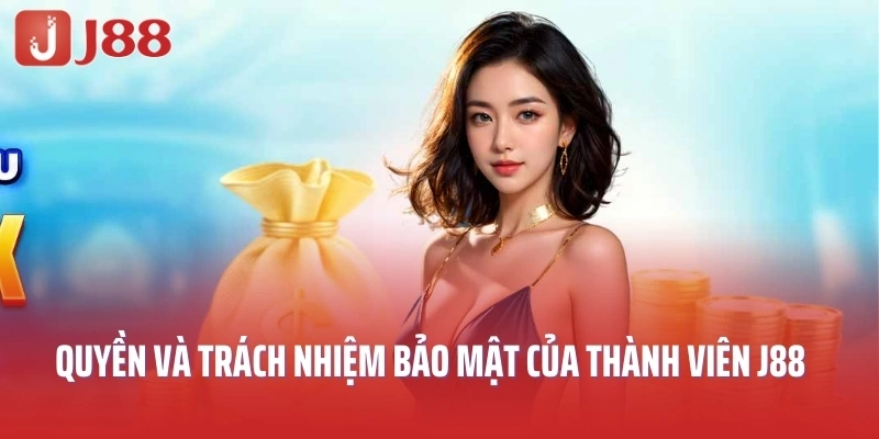 Quyền và trách nhiệm bảo mật của thành viên J88