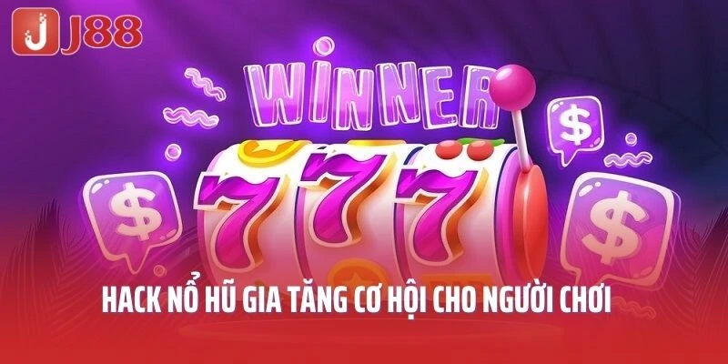 Hack nổ hũ gia tăng cơ hội cho người chơi