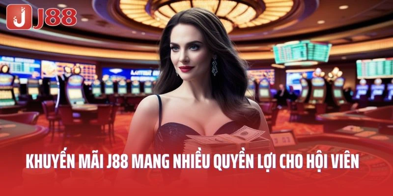 Khuyến mãi J88 mang đến nhiều quyền lợi cho hội viên