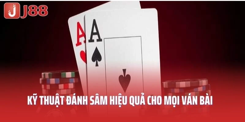 Kỹ thuật đánh bài sâm là mấu chốt để gia tăng cơ hội thắng