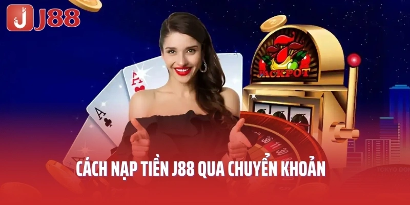 Cách nạp tiền J88 qua chuyển khoản