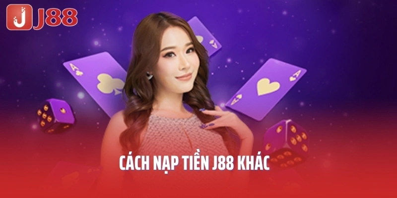 Cách nạp tiền J88 khác