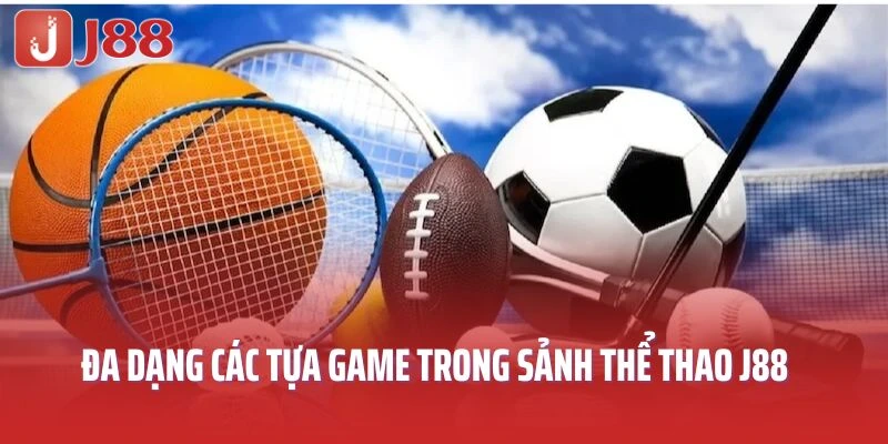 Đa dạng các tựa game đình đám trong sảnh thể thao J88