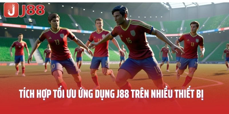 Tích hợp tối ưu ứng dụng J88 trên nhiều thiết bị