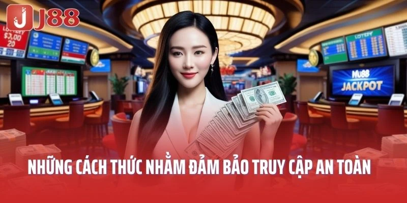 Những cách thức nhằm đảm bảo truy cập an toàn tại J88