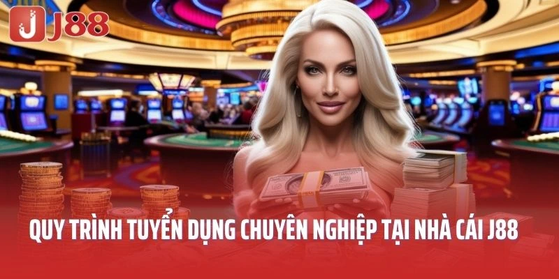 Quy trình tuyển dụng chuyên nghiệp tại nhà cái J88
